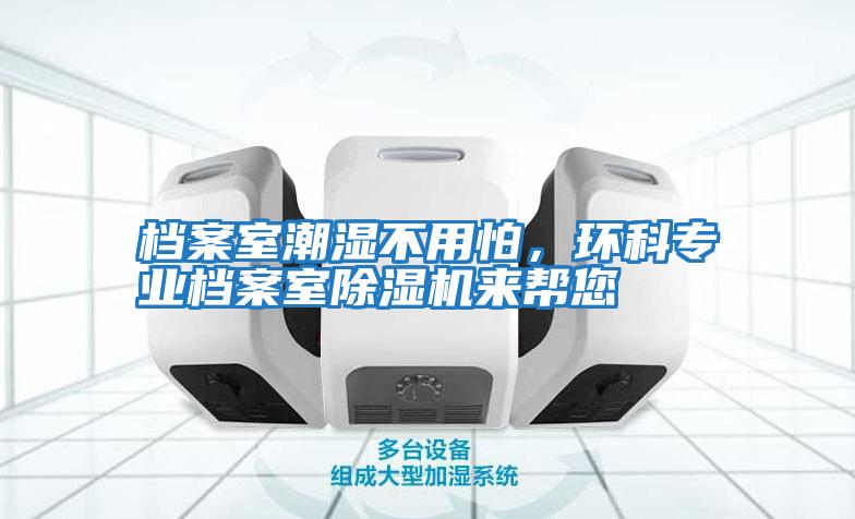 檔案室潮濕不用怕,環科專業檔案室除濕機來幫您