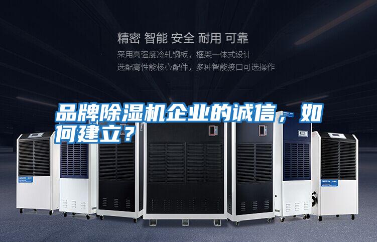 品牌除濕機(jī)企業(yè)的誠信，如何建立？