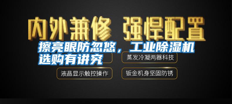 擦亮眼防忽悠，工業(yè)除濕機選購有講究