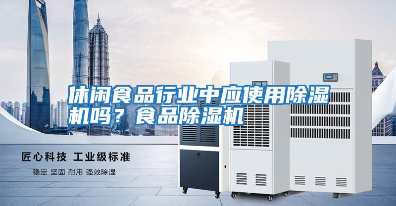 休閑食品行業中應使用除濕機嗎?食品除濕機