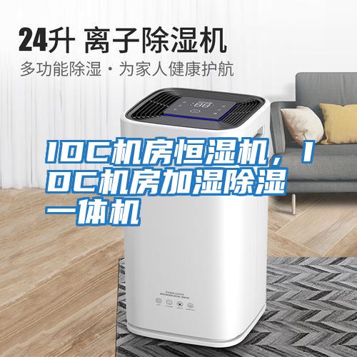 IDC機(jī)房恒濕機(jī),IDC機(jī)房加濕除濕一體機(jī)