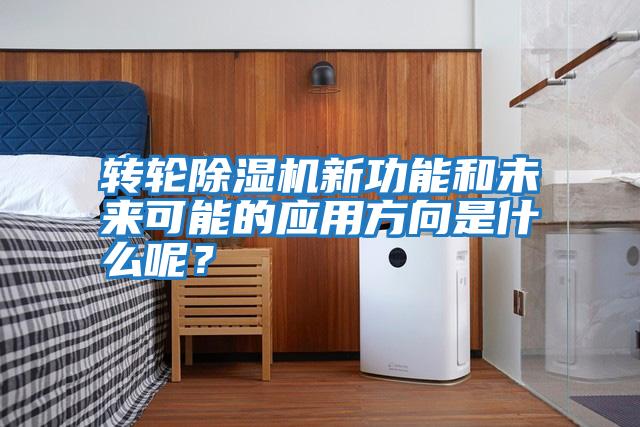 轉(zhuǎn)輪除濕機(jī)新功能和未來可能的應(yīng)用方向是什么呢?