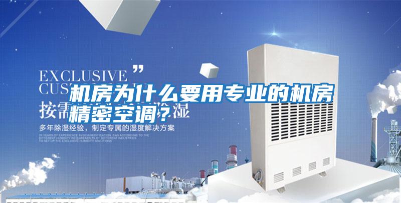 機(jī)房為什么要用專(zhuān)業(yè)的機(jī)房精密空調(diào)?