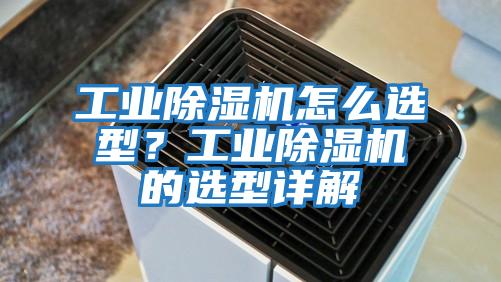 工業(yè)除濕機(jī)怎么選型?工業(yè)除濕機(jī)的選型詳解