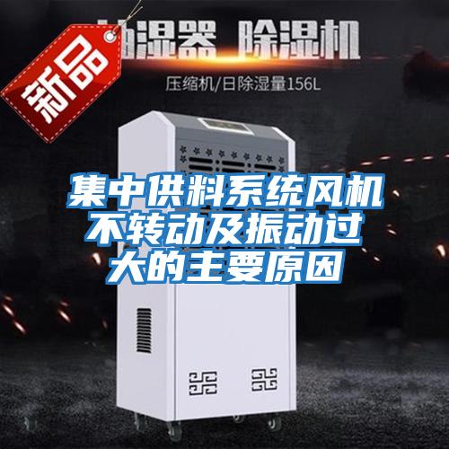 集中供料系統風機不轉動及振動過大的主要原因