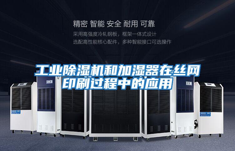 工業(yè)除濕機(jī)和加濕器在絲網(wǎng)印刷過(guò)程中的應(yīng)用