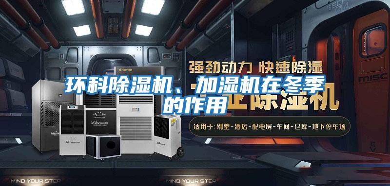 環(huán)科除濕機(jī)、加濕機(jī)在冬季的作用