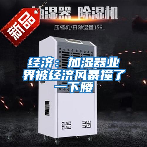 經濟：加濕器業界被經濟風暴撞了一下腰