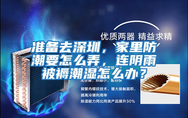 準備去深圳,家里防潮要怎么弄,連陰雨被褥潮濕怎么辦?