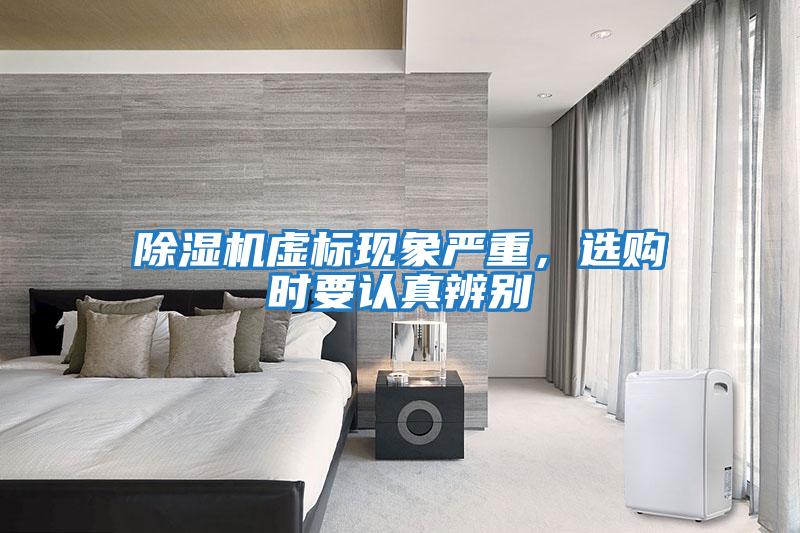 除濕機(jī)虛標(biāo)現(xiàn)象嚴(yán)重，選購(gòu)時(shí)要認(rèn)真辨別