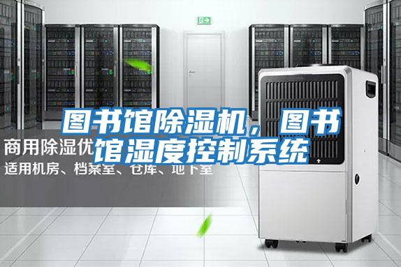 圖書館除濕機(jī),圖書館濕度控制系統(tǒng)