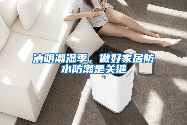 清明潮濕季，做好家居防水防潮是關鍵