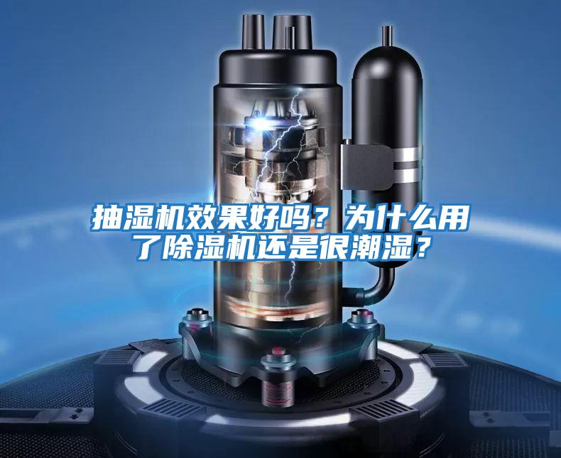 抽濕機效果好嗎?為什么用了除濕機還是很潮濕?