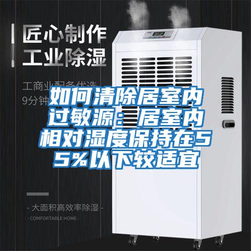 如何清除居室內(nèi)過(guò)敏源:居室內(nèi)相對(duì)濕度保持在55%以下較適宜