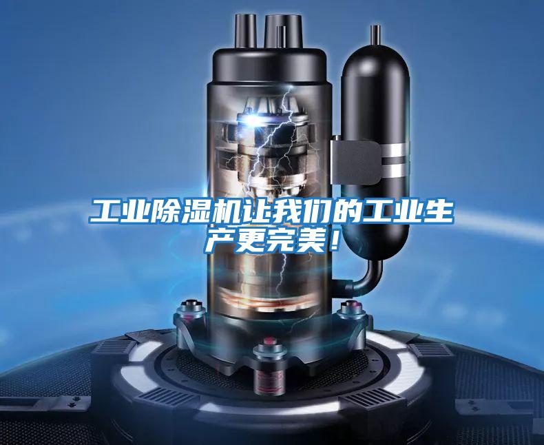 工業除濕機讓我們的工業生產更完美!