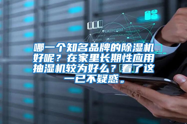 哪一個(gè)知名品牌的除濕機(jī)好呢？在家里長(zhǎng)期性應(yīng)用抽濕機(jī)較為好么？看了這一已不疑惑。