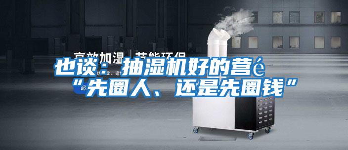 也談：抽濕機好的營銷“先圈人、還是先圈錢”