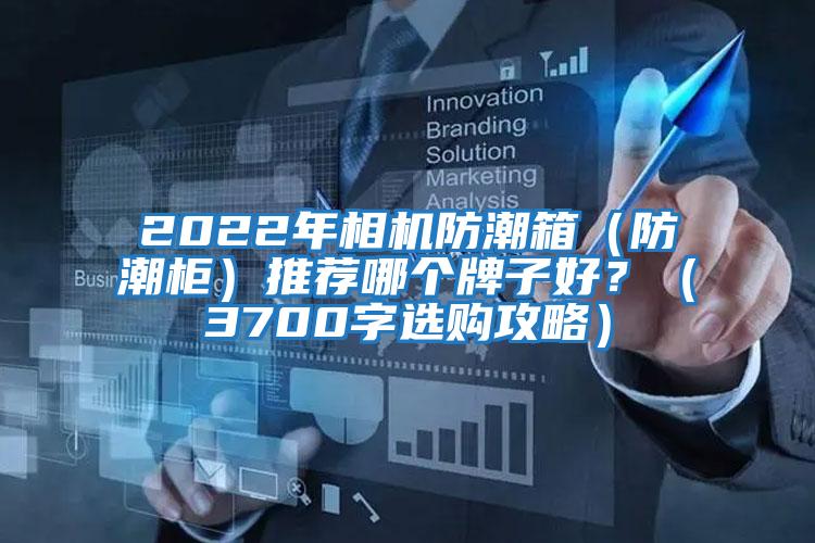 2022年相機防潮箱(防潮柜)推薦哪個牌子好?(3700字選購攻略)