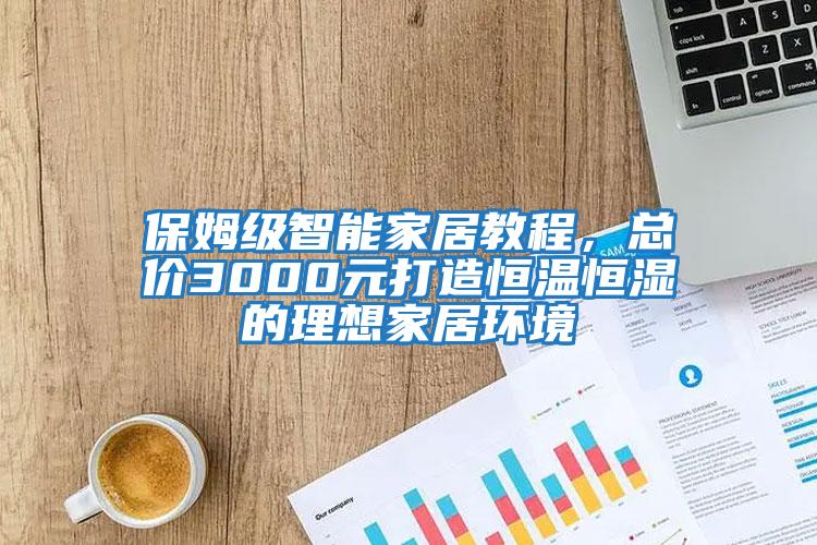 保姆級(jí)智能家居教程,總價(jià)3000元打造恒溫恒濕的理想家居環(huán)境