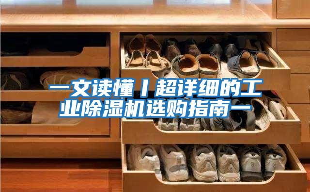 一文讀懂丨超詳細的工業除濕機選購指南一