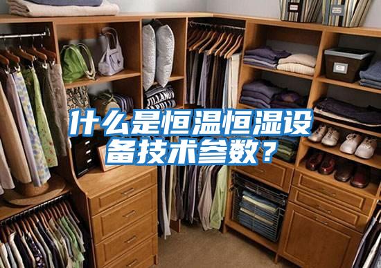 什么是恒溫恒濕設(shè)備技術(shù)參數(shù)？