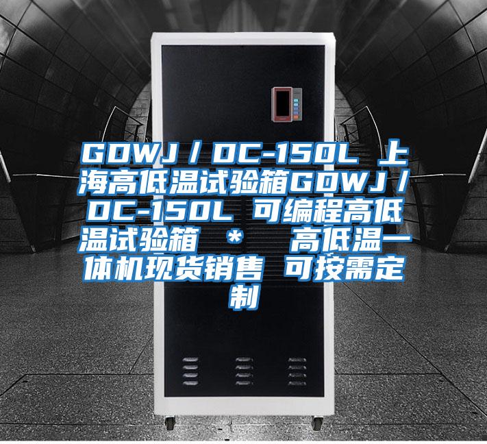 GDWJ/DC-150L 上海高低溫試驗箱GDWJ/DC-150L 可編程高低溫試驗箱 * 高低溫一體機現貨銷售 可按需定制