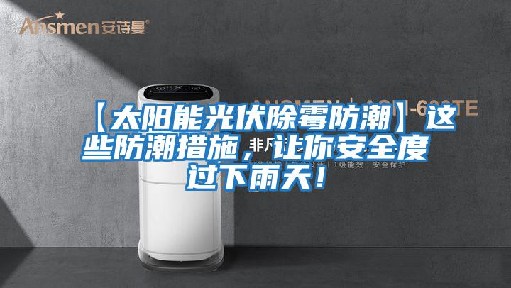 【太陽能光伏除霉防潮】這些防潮措施,讓你安全度過下雨天!