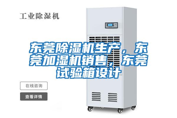 東莞除濕機生產(chǎn)，東莞加濕機銷售，東莞試驗箱設(shè)計