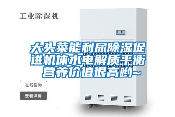 大頭菜能利尿除濕促進(jìn)機(jī)體水電解質(zhì)平衡 營養(yǎng)價值很高喲~