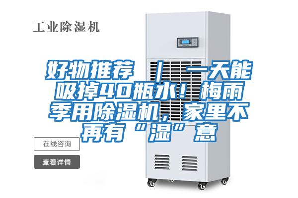 好物推薦 ｜ 一天能吸掉40瓶水！梅雨季用除濕機(jī)，家里不再有“濕”意