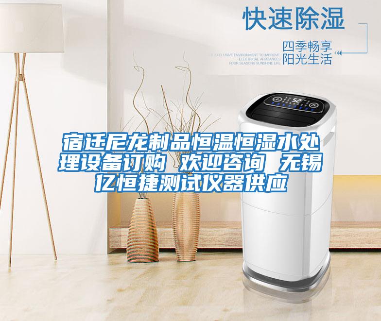 宿遷尼龍制品恒溫恒濕水處理設(shè)備訂購(gòu) 歡迎咨詢(xún) 無(wú)錫億恒捷測(cè)試儀器供應(yīng)