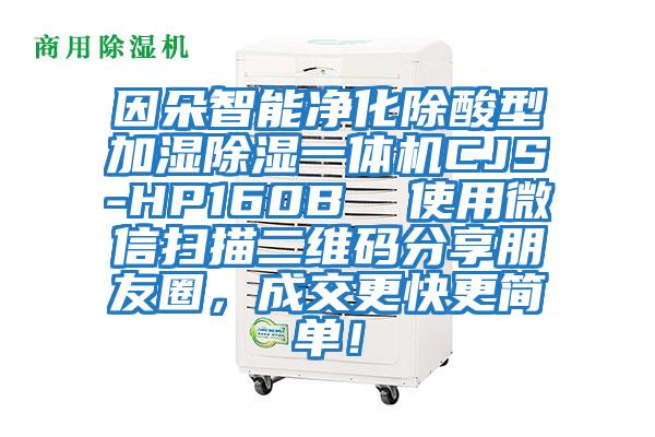 因朵智能凈化除酸型加濕除濕一體機CJS-HP160B  使用微信掃描二維碼分享朋友圈，成交更快更簡單！