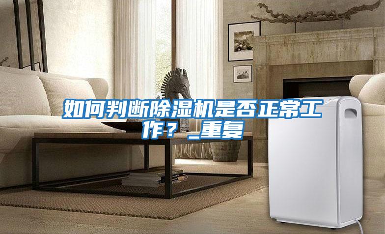 如何判斷除濕機是否正常工作?_重復