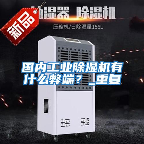 國內(nèi)工業(yè)除濕機有什么弊端?_重復(fù)