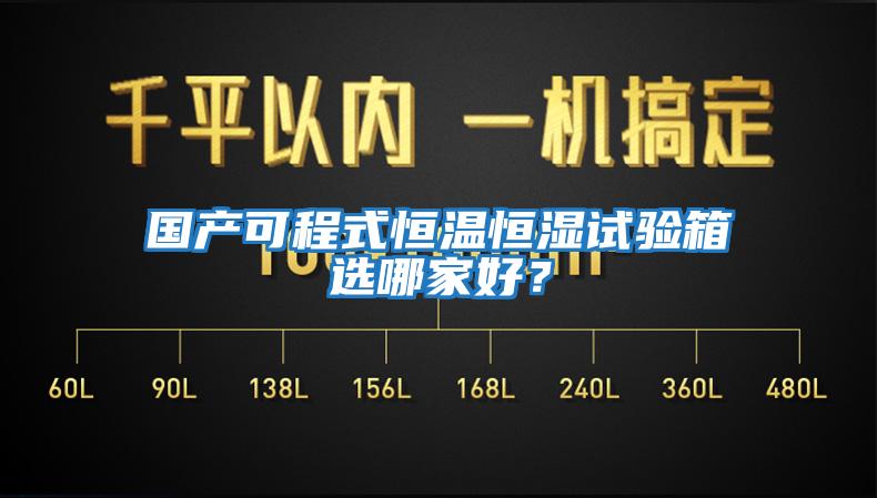 國產(chǎn)可程式恒溫恒濕試驗箱選哪家好？