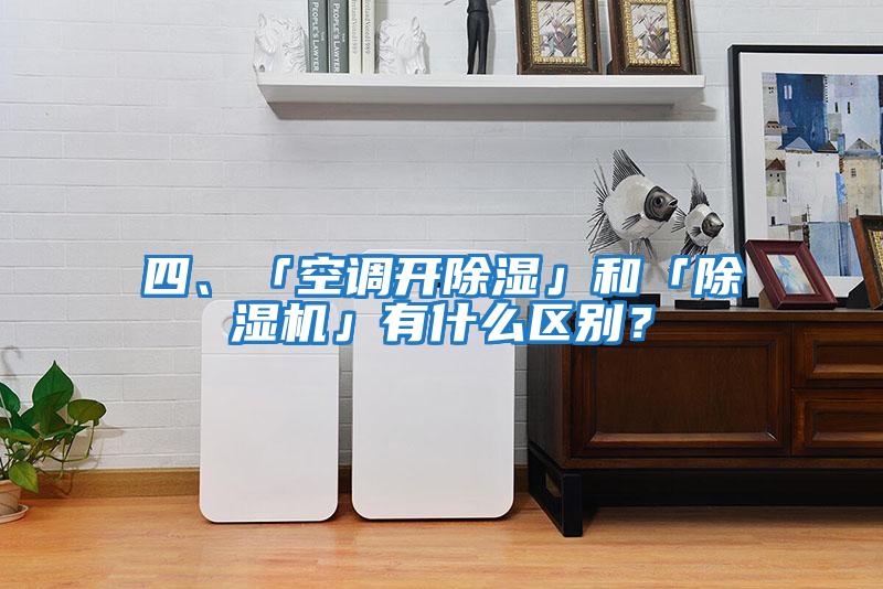 四、「空調(diào)開除濕」和「除濕機」有什么區(qū)別?
