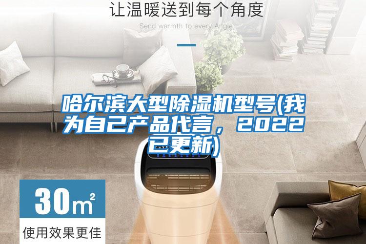 哈爾濱大型除濕機(jī)型號(hào)(我為自己產(chǎn)品代言,2022已更新)
