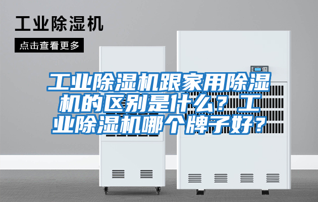 工業(yè)除濕機跟家用除濕機的區(qū)別是什么？工業(yè)除濕機哪個牌子好？