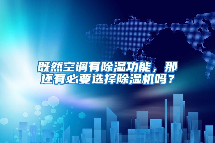 既然空調有除濕功能,那還有必要選擇除濕機嗎?