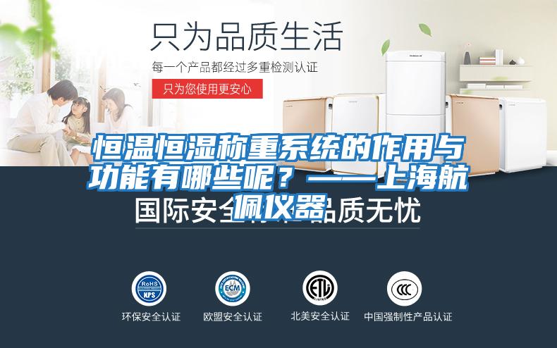 恒溫恒濕稱重系統的作用與功能有哪些呢?——上海航佩儀器