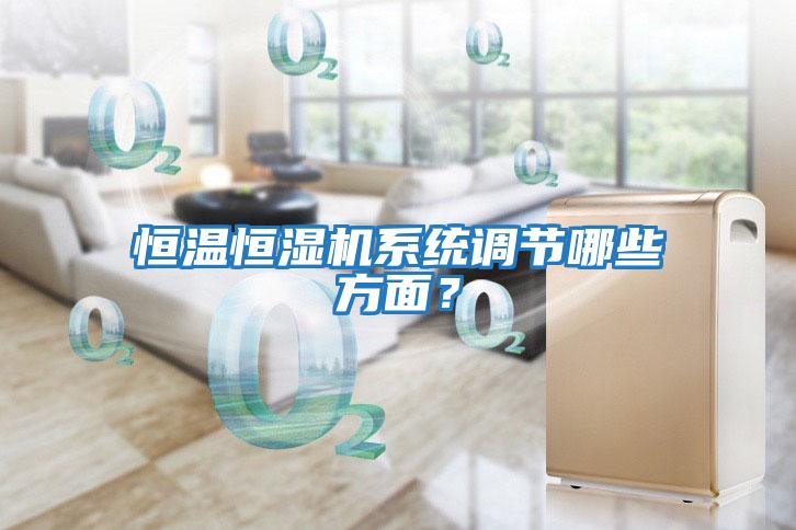 恒溫恒濕機系統(tǒng)調節(jié)哪些方面？