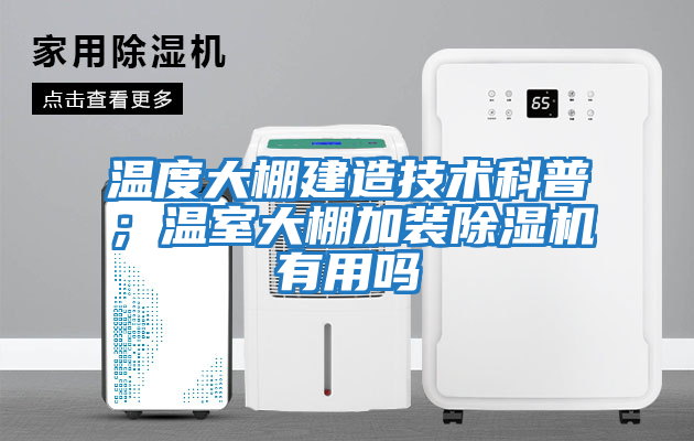 溫度大棚建造技術科普；溫室大棚加裝除濕機有用嗎