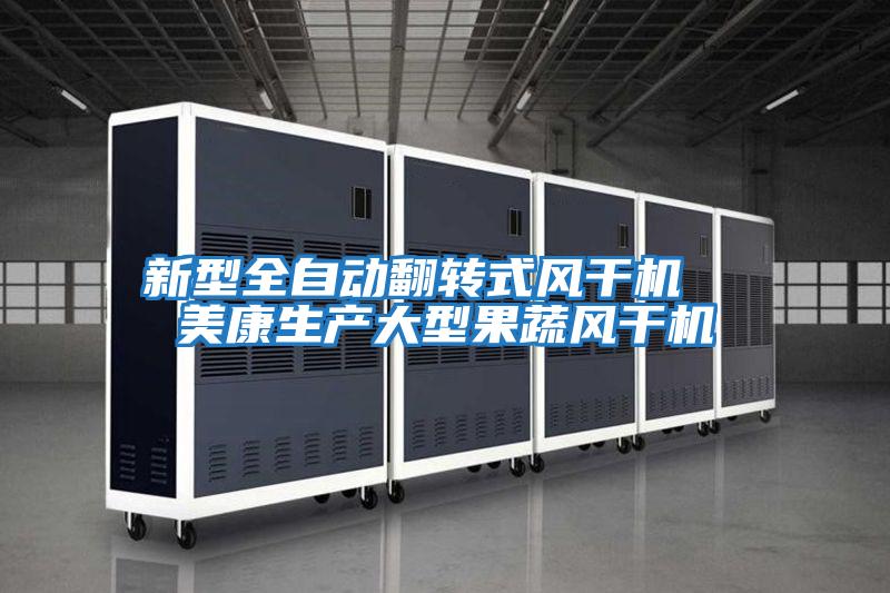 新型全自動翻轉式風干機  美康生產大型果蔬風干機