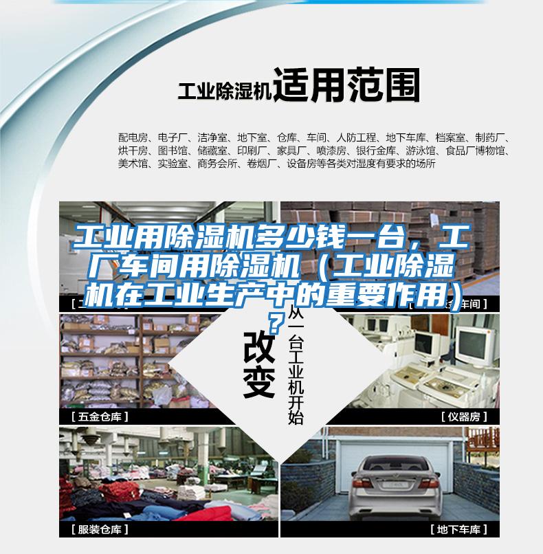 工業用除濕機多少錢一臺,工廠車間用除濕機(工業除濕機在工業生產中的重要作用)?