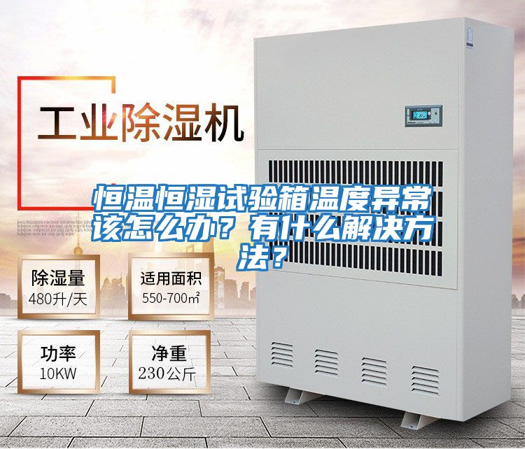 恒溫恒濕試驗(yàn)箱溫度異常該怎么辦?有什么解決方法?