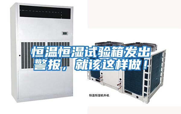 恒溫恒濕試驗箱發出警報,就該這樣做!