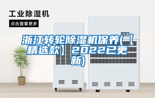 浙江轉輪除濕機保養(yǎng)(【精選款】2022已更新)