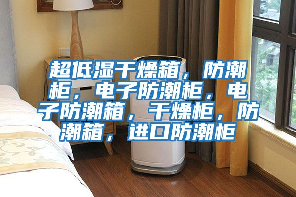 超低濕干燥箱，防潮柜，電子防潮柜，電子防潮箱，干燥柜，防潮箱，進口防潮柜