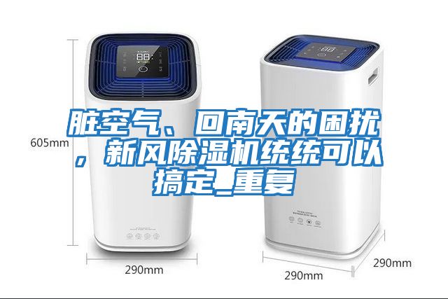 臟空氣、回南天的困擾,新風(fēng)除濕機統(tǒng)統(tǒng)可以搞定_重復(fù)