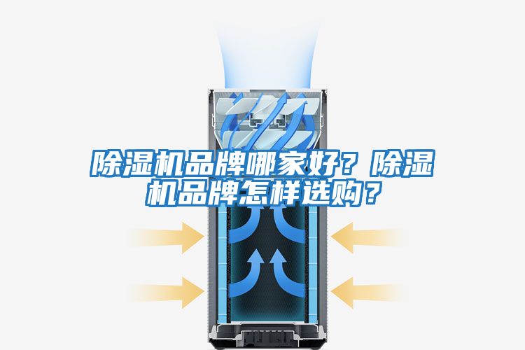 除濕機(jī)品牌哪家好？除濕機(jī)品牌怎樣選購？